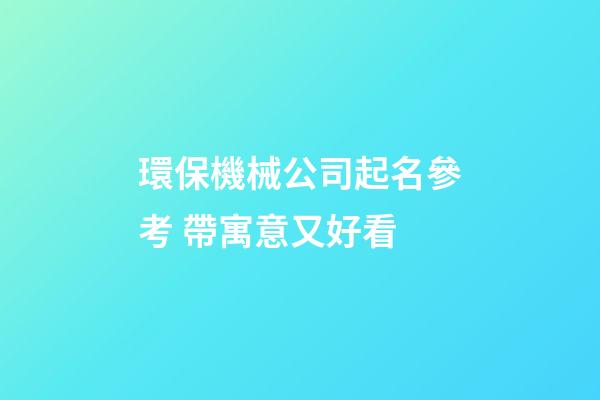 環保機械公司起名參考 帶寓意又好看-第1張-公司起名-玄機派